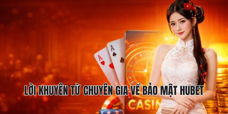 Lời khuyên từ chuyên gia về bảo mật hubet