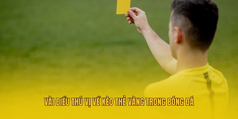 Vài điều thú vị về kèo thẻ vàng trong bóng đá